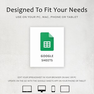 May include: A green Google Sheets icon with a spreadsheet grid inside. The text "GOOGLE SHEETS" is below the icon. The text "EDIT YOUR SPREADSHEET IN YOUR BROWSER ON MAC OR PC" is below the icon. The text "UPDATE ON THE GO WITH THE GOOGLE SHEETS APP ON YOUR PHONE OR TABLET" is below the icon. Four icons are below the text, representing a laptop, desktop computer, smartphone, and tablet.