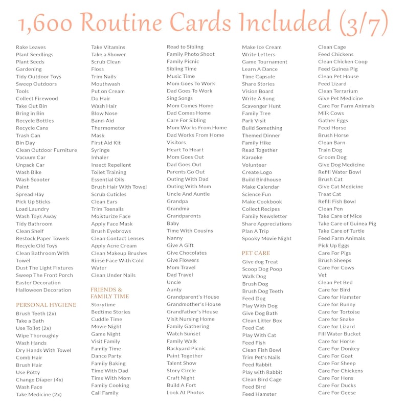 May include: A pink and white printable card set with a list of 1,600 routine cards for children. The cards are divided into categories such as personal hygiene, friends and family time, and pet care. The cards include activities like brushing teeth, reading to a sibling, and feeding a pet.
