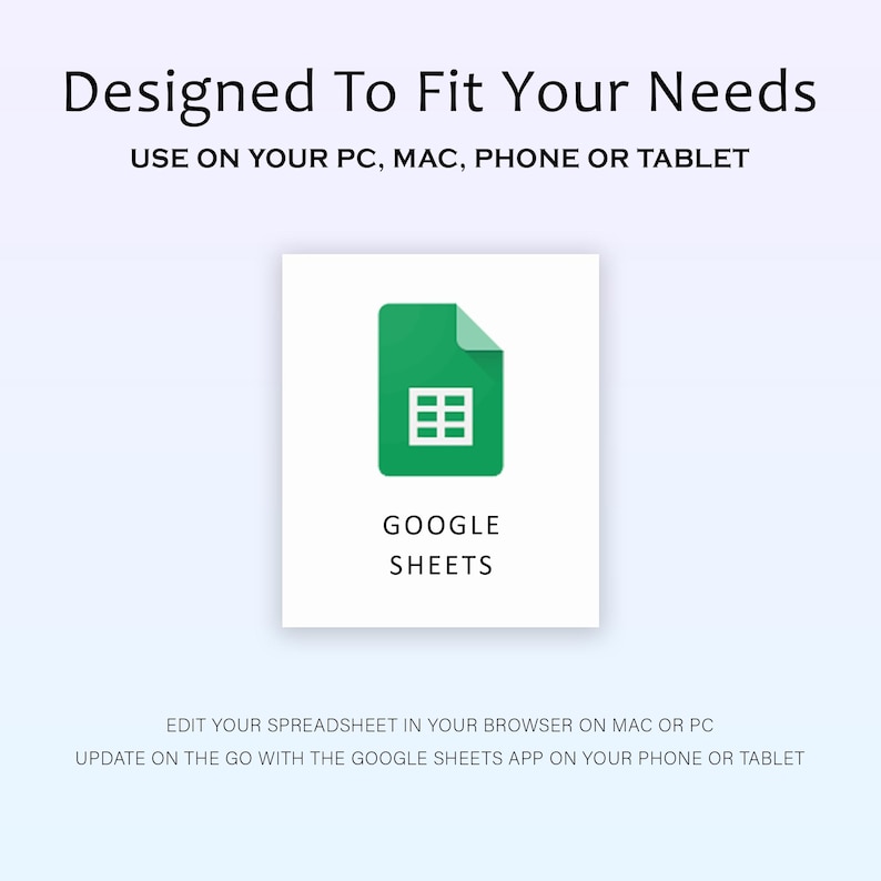 May include: A graphic promoting Google Sheets. The image features a green document icon with a grid, labeled "GOOGLE SHEETS." Text above reads "Designed To Fit Your Needs" and "USE ON YOUR PC, MAC, PHONE OR TABLET."