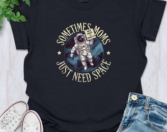 Sometimes Moms Just Need Space Shirt, Trendy Birthday Gift for Mama, Comfort Colors Tees, Mom Life Tshirt, Mom Appreciation tee, Women Shirt
