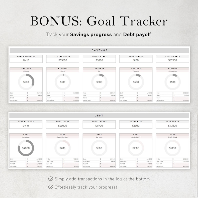 May include: A printable goal tracker with a light gray background and pink accents. The tracker is divided into two sections: Savings and Debt. Each section has a progress bar and a chart to track progress towards financial goals. The text "BONUS: Goal Tracker" is at the top of the page. The text "Track your Savings progress and Debt payoff" is below the title. The text "Simply add transactions in the log at the bottom" and "Effortlessly track your progress!" is at the bottom of the page.