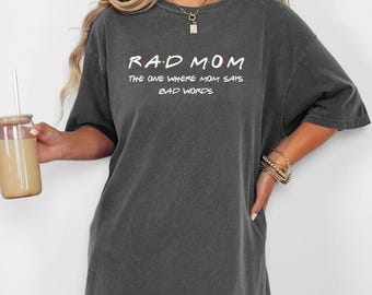 Rad Mom Shirt Friends Style Tee for Mama The One where Mom Says Bad Words tshirt Comfort Colors tees Trendy Birthday Gift from Daughter
