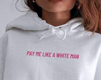 Pay Me Like A White Man Hoodie | Feminist Hoodie | Feminist Sweatshirt | Oversized Sweatshirt | Aesthetic Hoodie | Smash The Patriarchy