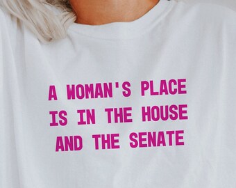 A Woman's Place Is In The House and The Senate Shirt | Feminist Shirt | Smash The Patriarchy | Women's Rights Shirt | Protect Roe V Wade