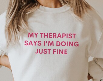 Mon thérapeute dit que je vais bien Sweatshirt | Chemise de santé mentale | Sweat-shirt de santé mentale | Sweat à capuche tendance | Chemise d'anxiété