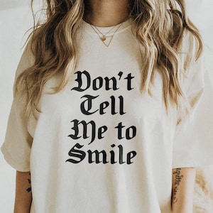 Don&#39;t Tell Me to Smile Feminist Shirt | Equality Shirt | Trendy Shirt | Women&#39;s Rights Shirt | Retro Graphic Tee Aesthetic Oversized tshirt
