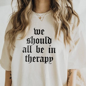 We Should All Be In Therapy Shirt Mental Health Shirt Anxiety Shirt Therapist Shirt Counselor Shirt Alt Grunge Y2k Shirt Depression Shirt
