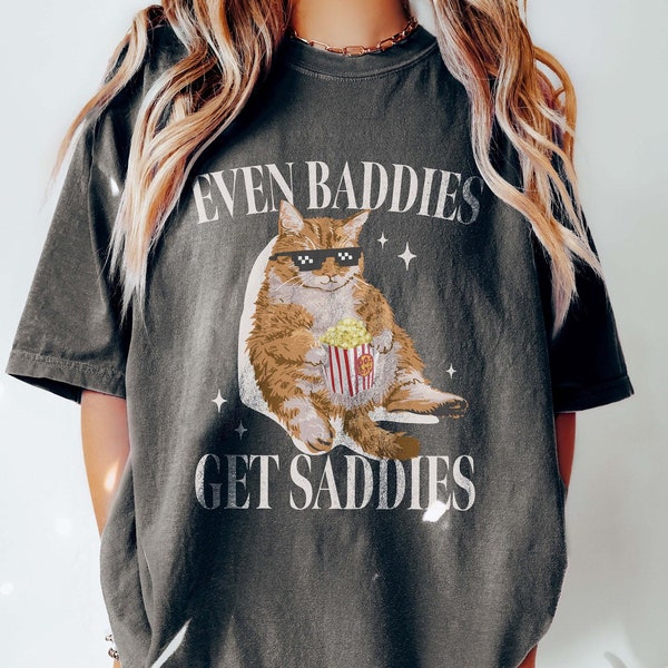 Even Baddies Get Saddies Funny Cat Meme Shirt Weirdcore Tee Ironic TShirts That Go Hard Mental Health Shirt Anxiety Depression ADHD