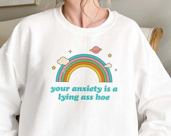 Your Anxiety Is A Lying Ass Hoe Mental Health Sweatshirt Mental Health Hoodie Anxiety Sweatshirt Cyber Y2k Hoodie Preppy Sweatshirt Trendy
