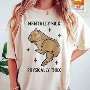 Mentally Sick Physically Thicc Capybara Shirt Mental Health Shirt Funny Ironic Meme Tshirt Weirdcore Shirts That Go Hard Anxiety Depression