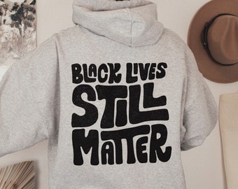 Black Lives Still Matter Hoodie | Black Lives Matter Sweatshirt | Equality Shirt | Human Rights Shirt | Black History Month | Trendy Hoodie