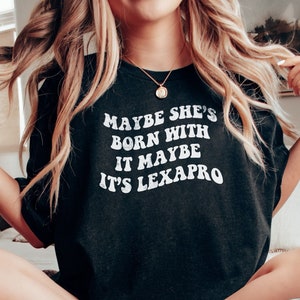 Maybe She's Born With It Maybe Its Lexapro Mental Health Shirt End The Stigma Aesthetic Funny Mental Health Gift Anxiety Depression Shirt