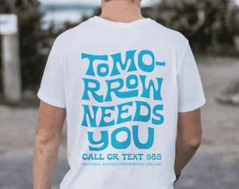 Tomorrow Needs You TShirt Blue Variant | Mental Health Shirt You Matter Shirt Aesthetic Shirt 988 Suicide Hotline Suicide Awareness Shirt