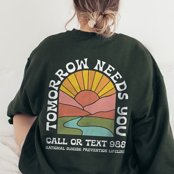Tomorrow Needs You Crewneck Sweatshirt Green Mental Health Sweatshirt Mental Health Shirt Suicide Awareness Shirt Depression Shirt 988 Shirt