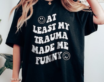 At Least My Trauma Made Me Funny Mental Health Shirt PTSD Shirt Anxiety Depression ADHD Therapy Shirt Therapist Gift School Psychologist