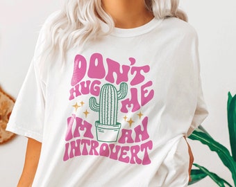 Don't Hug Me I'm An Introvert Shirt Mental Health Shirt Anxiety Shirt Cactus Shirt Social Anxiety Funny Antisocial Homebody Shirt