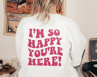 I'm So Happy You're Here Mental Health Sweatshirt Mental Health Shirt Anxiety Shirt Trendy Sweatshirt Aesthetic Sweatshirt Trendy Crewneck