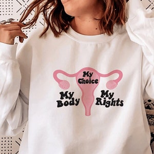 My Body My Choice My Rights Sweatshirt | My Body My Choice Shirt | Feminist Shirt | Women&#39;s Rights Shirt | Feminist Sweatshirt | Pro Choice