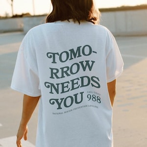 Tomorrow Needs You Mental Health Shirt 988 Shirt You Matter Shirt Aesthetic Shirt Depression Anxiety Neurodivergence Suicide Awareness Shirt