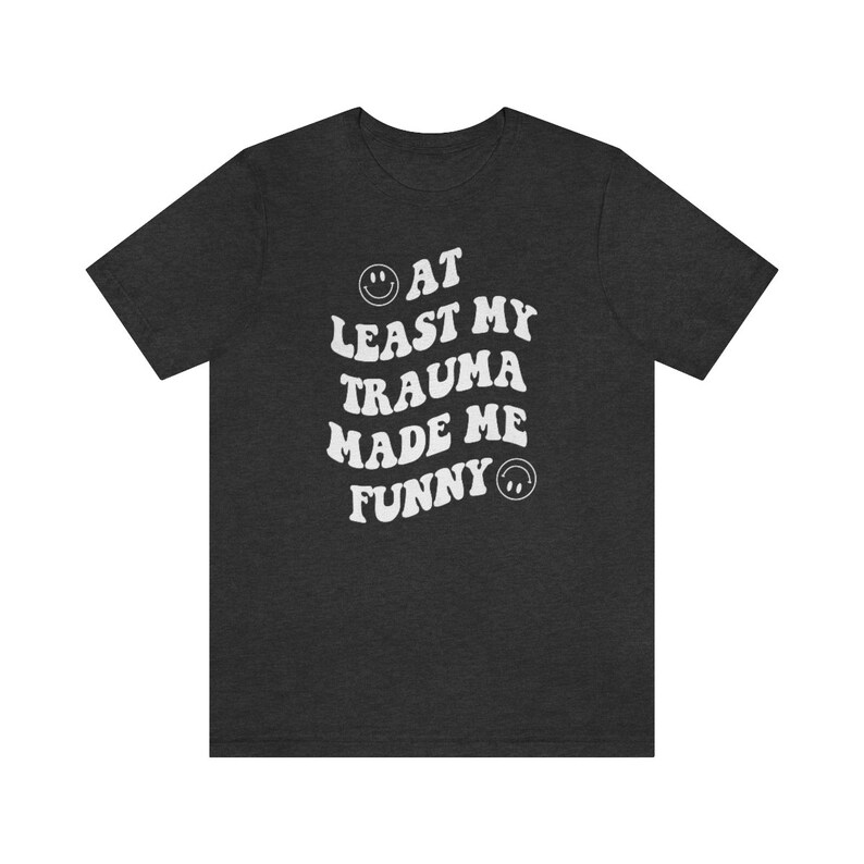 At Least My Trauma Made Me Funny Mental Health Shirt PTSD Shirt Anxiety Depression ADHD Therapy Shirt Therapist Gift School Psychologist image 3