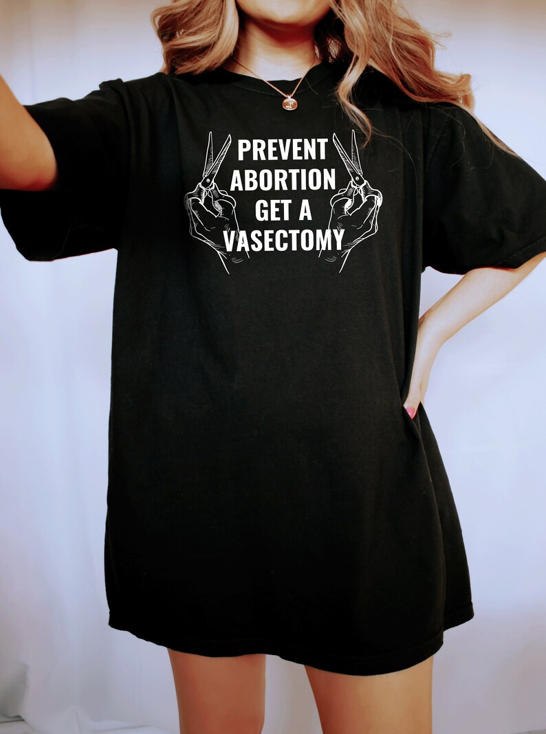 Prevent Abortion Get A Vasectomy Shirt | Pro Choice Shirt | Reproductive Rights Abortion Is Healthcare Feminist Shirt 1973 Roe V Wade Shirt image 4