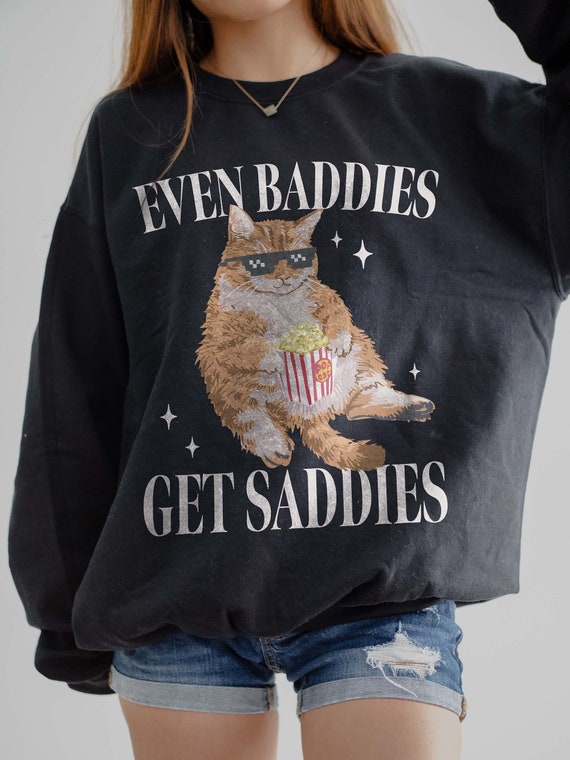 Even Baddies Get Saddies Funny Cat Meme Sweatshirt Weirdcore Ironic Shirts That Go Hard Mental Health Hoodie Anxiety Depression ADHD
