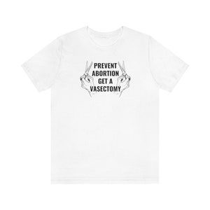 Prevent Abortion Get A Vasectomy Shirt | Pro Choice Shirt | Reproductive Rights Abortion Is Healthcare Feminist Shirt 1973 Roe V Wade Shirt image 5