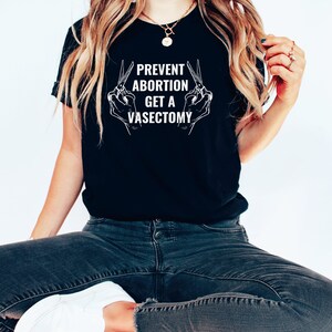 Prevent Abortion Get A Vasectomy Shirt | Pro Choice Shirt | Reproductive Rights Abortion Is Healthcare Feminist Shirt 1973 Roe V Wade Shirt image 3