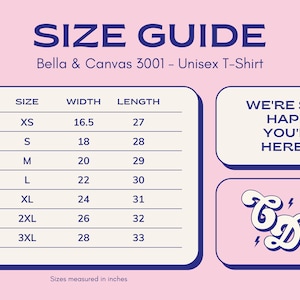 May include: Size chart for a Bella + Canvas 3001 unisex t-shirt. The chart shows the width and length in inches for sizes XS to 3XL. The text "We're so happy you're here :-) " is in a blue box on the right side of the chart.