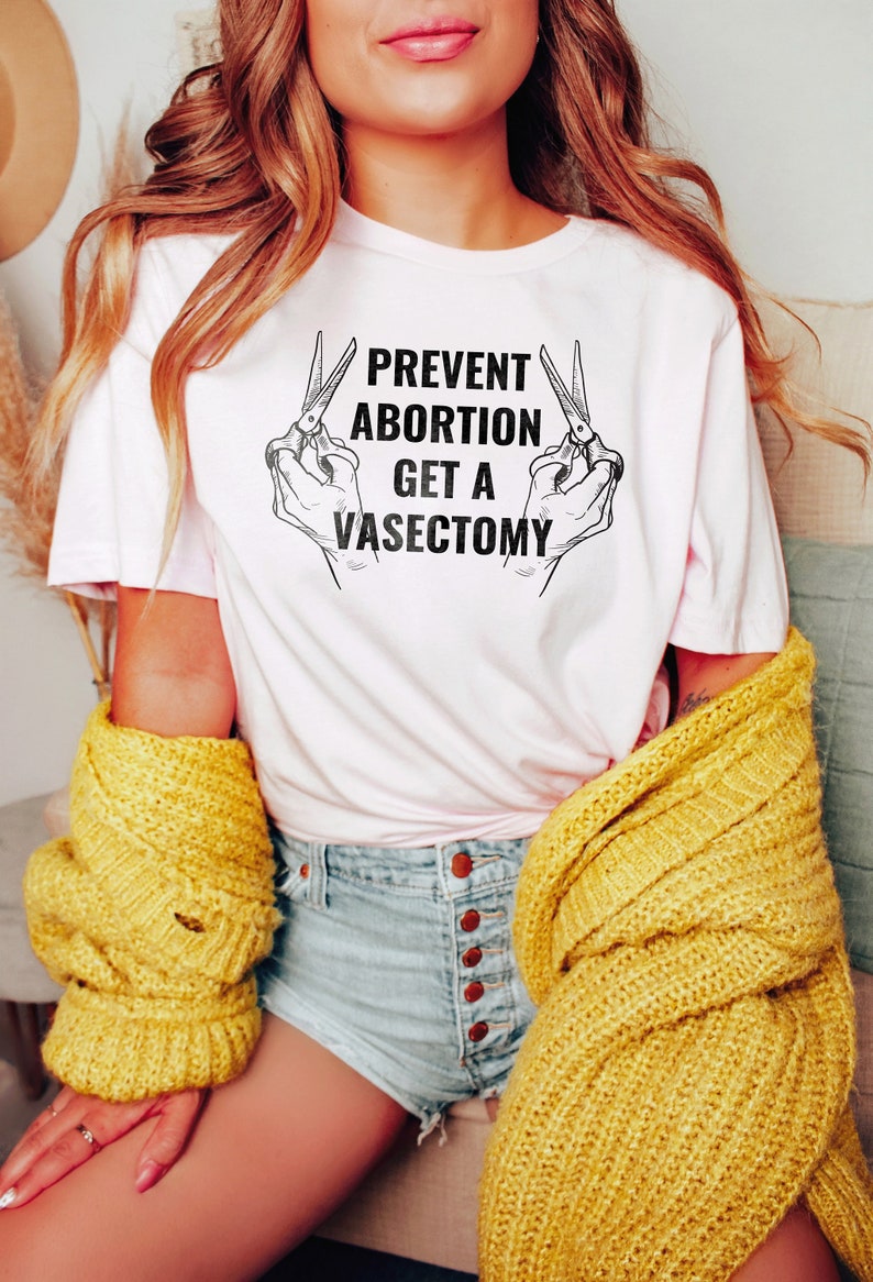 Prevent Abortion Get A Vasectomy Shirt | Pro Choice Shirt | Reproductive Rights Abortion Is Healthcare Feminist Shirt 1973 Roe V Wade Shirt image 1