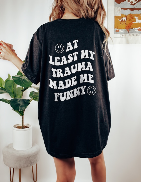 At Least My Trauma Made Me Funny Front Mental Health Shirt PTSD Shirt Anxiety Depression ADHD Therapy Shirt Therapist School Psychologist