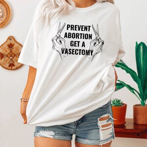 Prevent Abortion Get A Vasectomy Shirt | Pro Choice Shirt | Reproductive Rights Abortion Is Healthcare Feminist Shirt 1973 Roe V Wade Shirt image 2