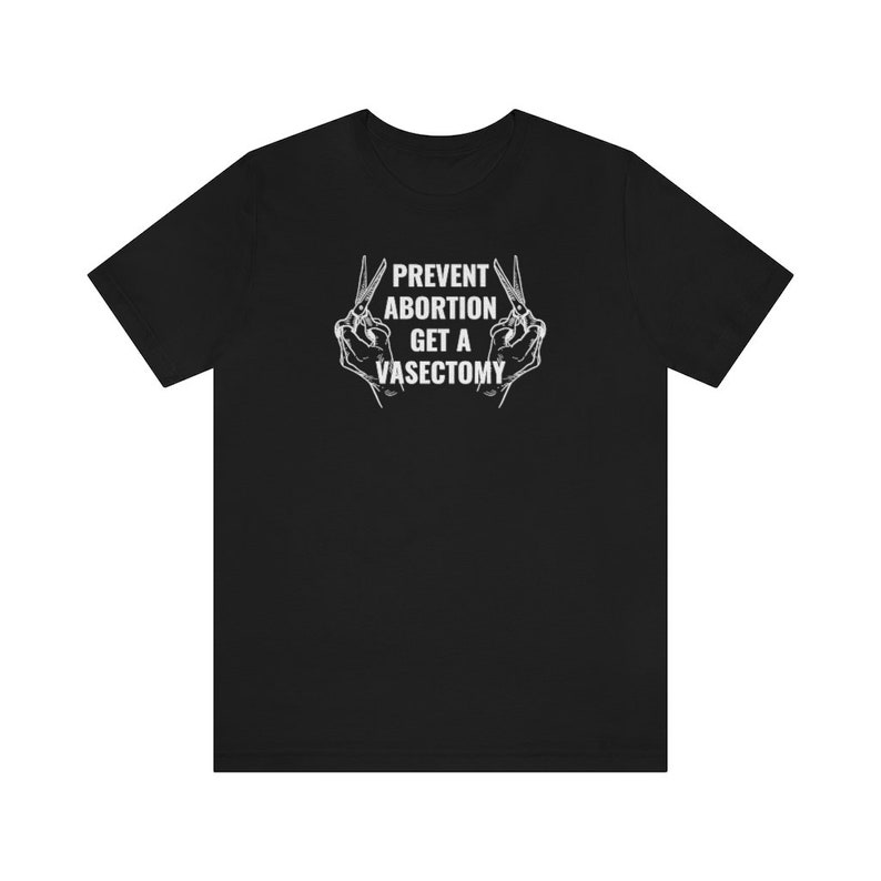 Prevent Abortion Get A Vasectomy Shirt | Pro Choice Shirt | Reproductive Rights Abortion Is Healthcare Feminist Shirt 1973 Roe V Wade Shirt image 7