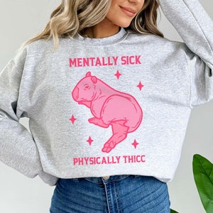 Mentally Sick Physically Thicc Capybara Sweatshirt Mental Health Hoodie Funny Meme Shirt Weirdcore Ironic Funny Clowncore Capybara Sweater