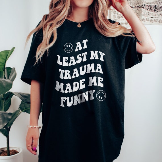 At Least My Trauma Made Me Funny Mental Health Shirt PTSD Shirt Anxiety Depression ADHD Therapy Shirt Therapist Gift School Psychologist