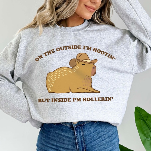 On The Outside I'm Hootin But Inside I'm Hollerin Capybara Sweatshirt Funny Meme Shirt Western Mental Health Ironic Shirt Weirdcore Anxiety