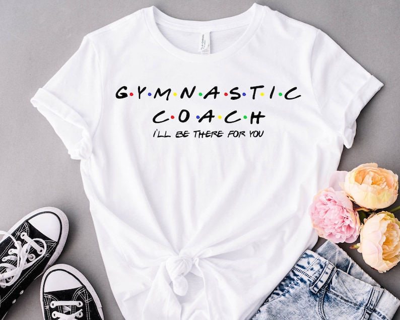 Gymnastic Coach Shirt, Gymnastic Coach Gift, I'll Be There for You T