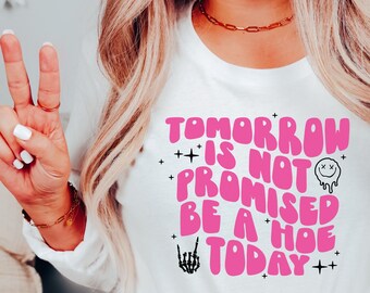 Tomorrow is not Promised | Be a Hoe Today | Adult Humor Svg | Popular Png | Trendy Svg | Funny Adult Png | Hoe Svg | Hoe Png | Download