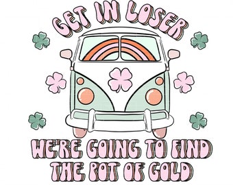 Get in Loser We’re Going to find the Pot of Gold | St Patrick’s Day Design | Retro | Hilarious | Hippie | Svg | Png | Ai | Instant Download