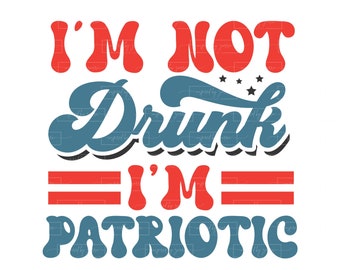 Patriotic 4th of July Design: I'm Not Drunk SVG PNG (Digital Download)