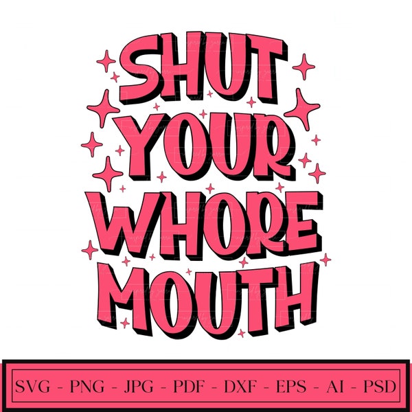 Shut Your Whore Mouth | STFU | Shut Up | Whore | Petty Quote | Crude Humor | Sarcastic | Stacked Font | Svg Png Eps | POD | Instant Download