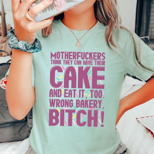 Have Their Cake & Eat It Too Design | Wrong Bakery Bitch | Funny Shirt | Sarcasm Svg | Adult Language | Fuck | Png | Eps