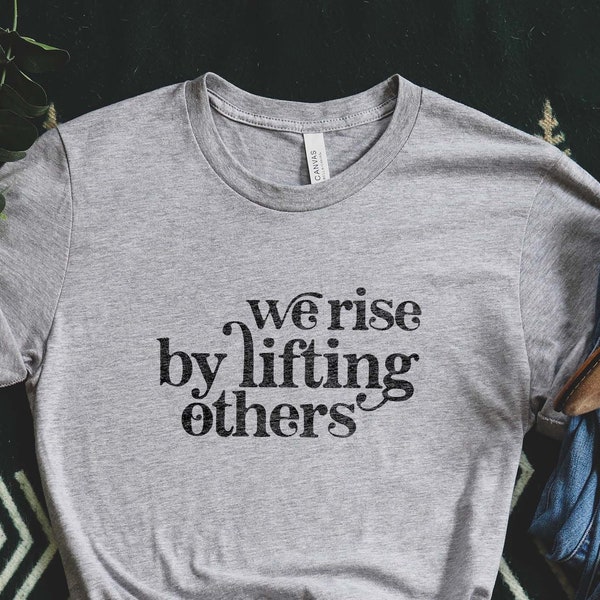 We Rise by Lifting Others Shirt, Inspirational T-Shirt, Motivational Shirts, Be Kind to Each Other, Positive Shirt, Tee Shirt, Graphic Tee