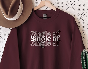 Single AF Sweatshirt, Single Sweatshirt, Single Friend, Self Love Sweatshirt, Self Care Shirt, Motivational shirt, Love Tee, Love Sweatshirt