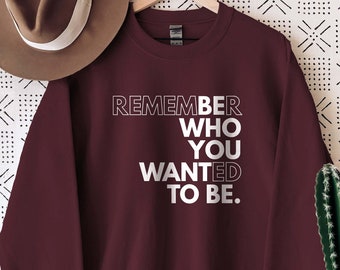 Remember Who You Wanted To Be, Boss Lady Sweatshirt, Gift For Her, Motivational Sweatshirt, Inspirational Sweatshirt, Hustle Shirt, Strong