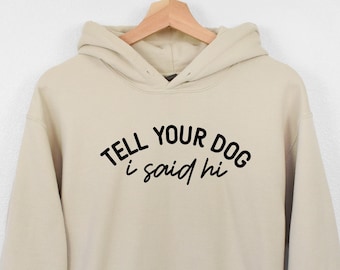 Tell Your Dog I Said Hi Hoodie, Dog Lover Hoodie, Funny Dog Hoodie, Animal Lover Hoodie, Dog Mom Sweatshirt, Fur Mom Shirt, Dog Mom Gift