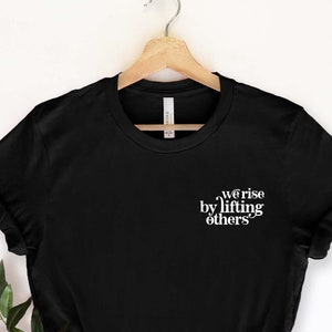 We Rise by Lifting Others Shirt, Inspirational T-Shirt, Motivational Shirts, Be Kind to Each Other, Positive Shirt, Tee Shirt, Graphic Tee