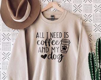 All I Need Is Coffee And My Dog Sweatshirt, Dog Lover Sweatshirt, Dog Mom Sweatshirt, Dog Mom Shirt, Dog Mom Gift, Dog Mom Tee, Dog Lover