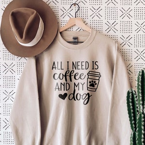 All I Need Is Coffee And My Dog Sweatshirt, Dog Lover Sweatshirt, Dog Mom Sweatshirt, Dog Mom Shirt, Dog Mom Gift, Dog Mom Tee, Dog Lover image 1