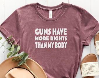 Guns Have More Rights Than My Body T-Shirt, Women Rights Shirt, Abortion Rights Shirt, Equal Rights, Feminist Shirt, Empowered Women Shirt